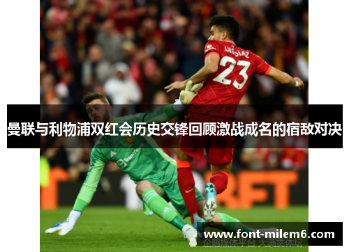 曼联与利物浦双红会历史交锋回顾激战成名的宿敌对决
