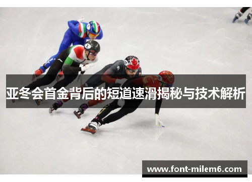 亚冬会首金背后的短道速滑揭秘与技术解析
