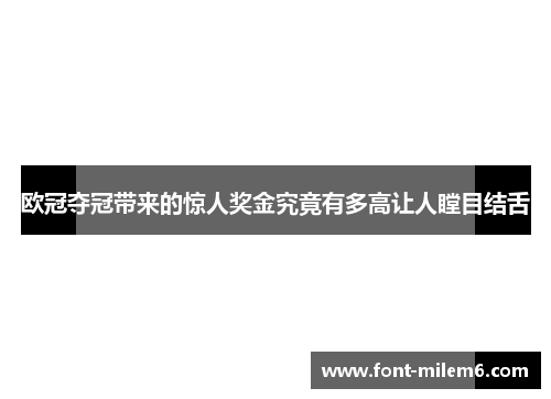 欧冠夺冠带来的惊人奖金究竟有多高让人瞠目结舌