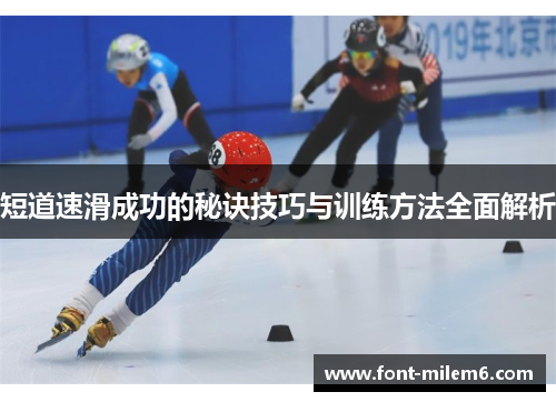 短道速滑成功的秘诀技巧与训练方法全面解析
