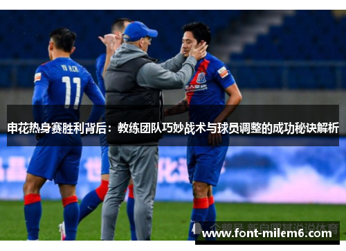 申花热身赛胜利背后：教练团队巧妙战术与球员调整的成功秘诀解析