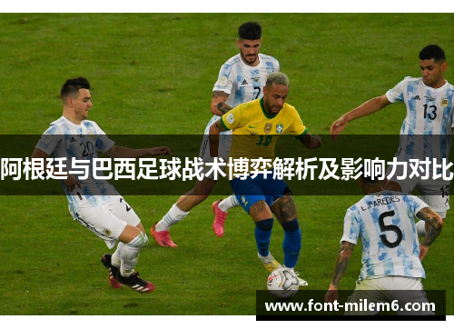 阿根廷与巴西足球战术博弈解析及影响力对比