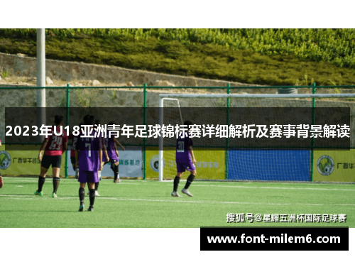 2023年U18亚洲青年足球锦标赛详细解析及赛事背景解读