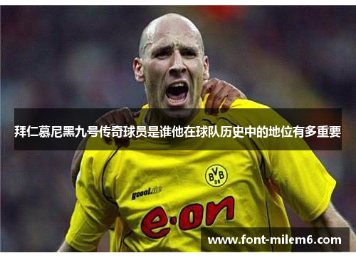 拜仁慕尼黑九号传奇球员是谁他在球队历史中的地位有多重要