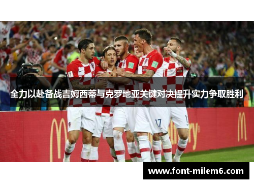 全力以赴备战吉姆西蒂与克罗地亚关键对决提升实力争取胜利