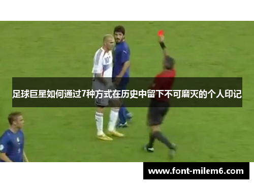 足球巨星如何通过7种方式在历史中留下不可磨灭的个人印记 足球巨星如何通过7种方式在历史中留下不可磨灭的个人印记