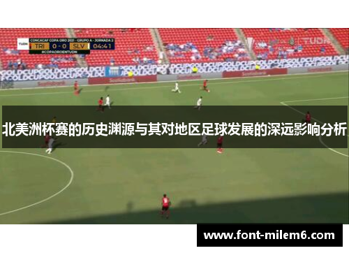 北美洲杯赛的历史渊源与其对地区足球发展的深远影响分析 北美洲杯赛的历史渊源与其对地区足球发展的深远影响分析
