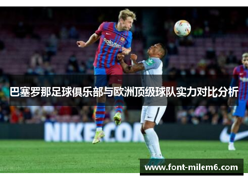巴塞罗那足球俱乐部与欧洲顶级球队实力对比分析 巴塞罗那足球俱乐部与欧洲顶级球队实力对比分析