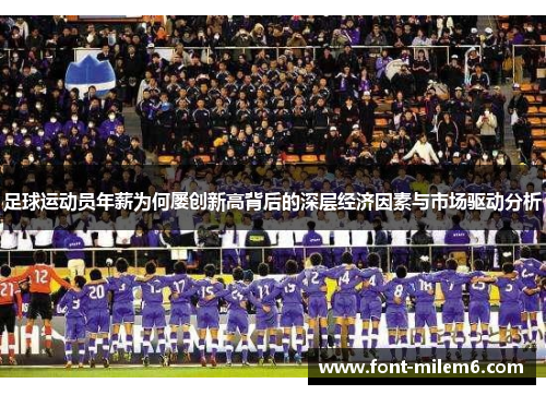 足球运动员年薪为何屡创新高背后的深层经济因素与市场驱动分析