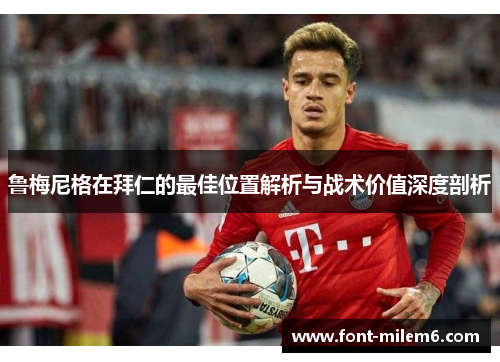 鲁梅尼格在拜仁的最佳位置解析与战术价值深度剖析